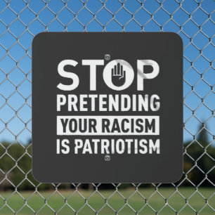 Stop Pretending Your Racism is Patriotism Metal Sign