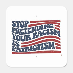 Stop Pretending Your Racism Is Patriotism Metal Sign