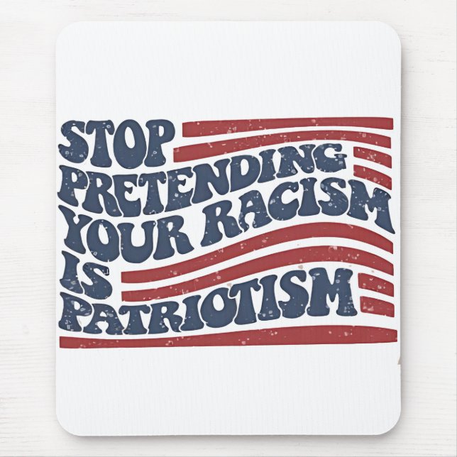 Stop Pretending Your Racism Is Patriotism Mouse Pad (Front)