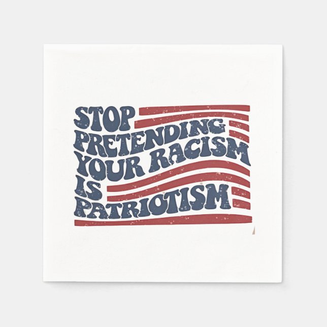 Stop Pretending Your Racism Is Patriotism Napkins (Front)