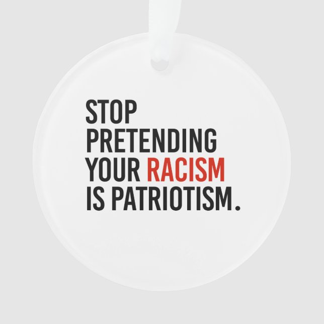 Stop pretending your racism is patriotism ornament (Front)