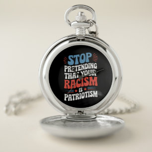 Stop Pretending Your Racism is Patriotism Pocket Watch