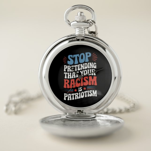 Stop Pretending Your Racism is Patriotism  Pocket Watch (Inside)