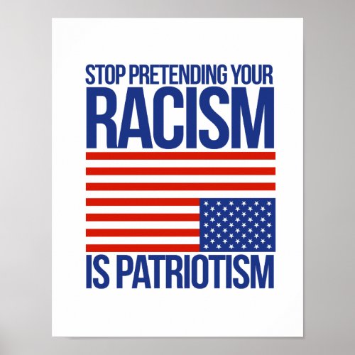 Stop Pretending your Racism is Patriotism _ Poster