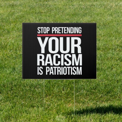 Stop pretending your racism is patriotism sign