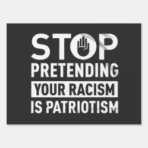 Stop Pretending Your Racism is Patriotism  Sign