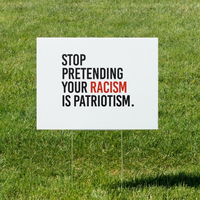 Stop pretending your racism is patriotism sign (Insitu)