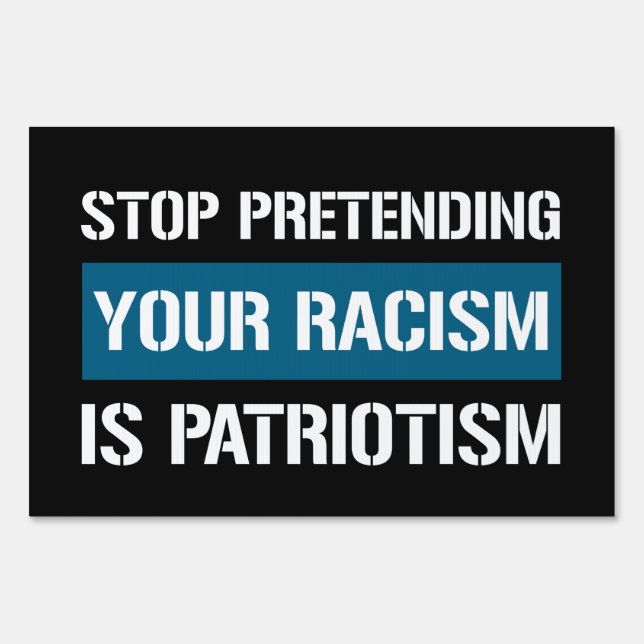 Stop Pretending Your Racism is Patriotism Sign (Front)