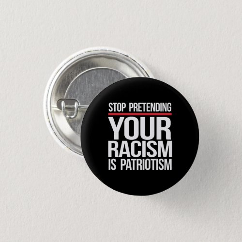 Stop pretending your racism is patriotism square s button
