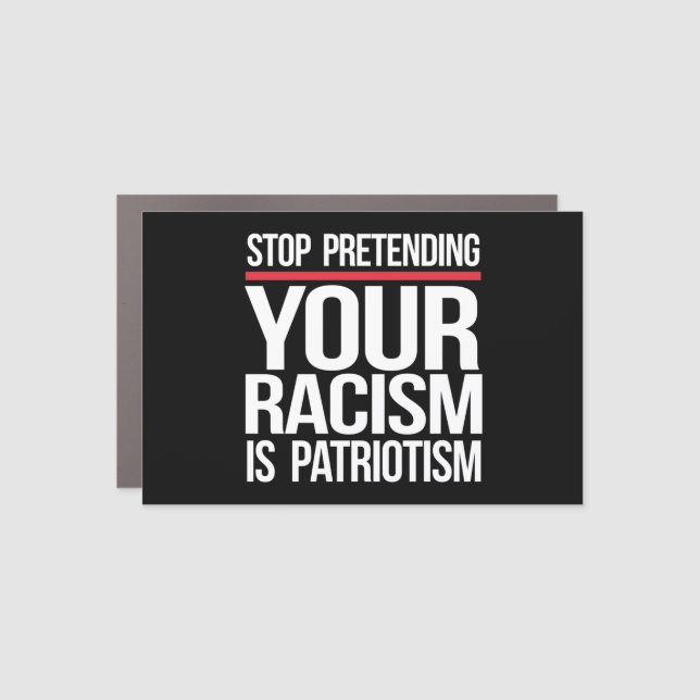 Stop pretending your racism is patriotism square s car magnet (Front)