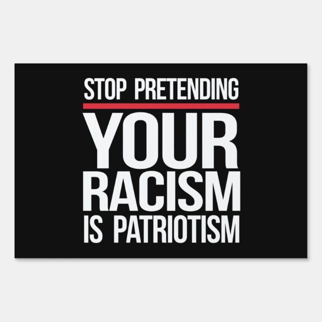 Stop pretending your racism is patriotism square s sign (Front)