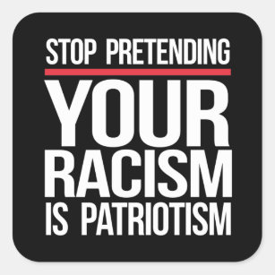Stop pretending your racism is patriotism square s square sticker
