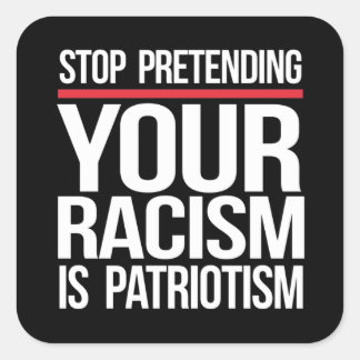 Stop pretending your racism is patriotism square s square sticker
