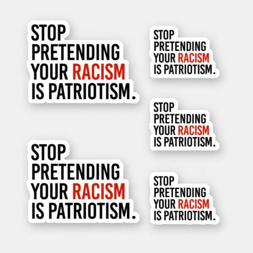 Stop pretending your racism is patriotism sticker