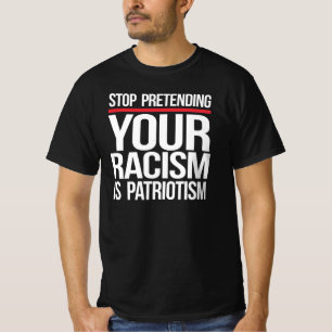 Stop pretending your racism is patriotism T-Shirt