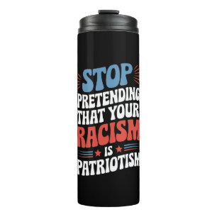 Stop Pretending Your Racism is Patriotism Thermal Tumbler