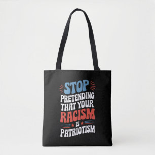 Stop Pretending Your Racism is Patriotism Tote Bag