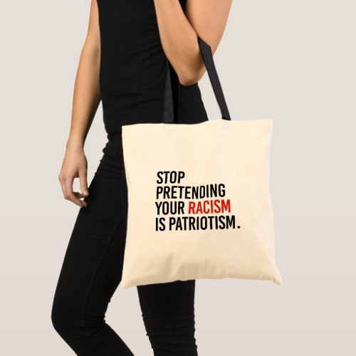 Stop pretending your racism is patriotism tote bag