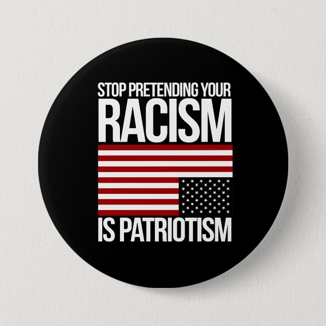Stop Pretending your Racism is Patriotism -- white Button (Front)