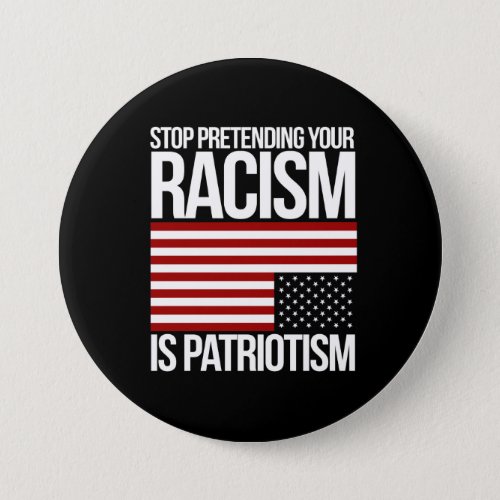Stop Pretending your Racism is Patriotism __ white Button