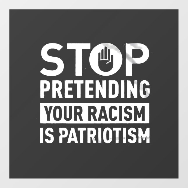 Stop Pretending Your Racism is Patriotism  Window Cling (Sheet)