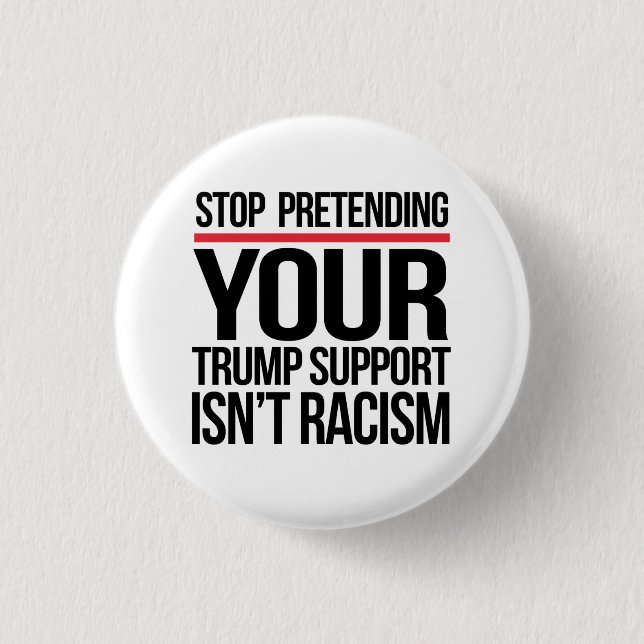 Stop pretending your Trump support is not racism Button (Front)