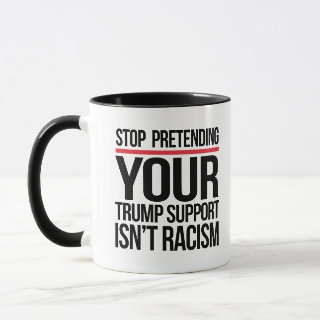 Stop pretending your Trump support is not racism Mug (Left)