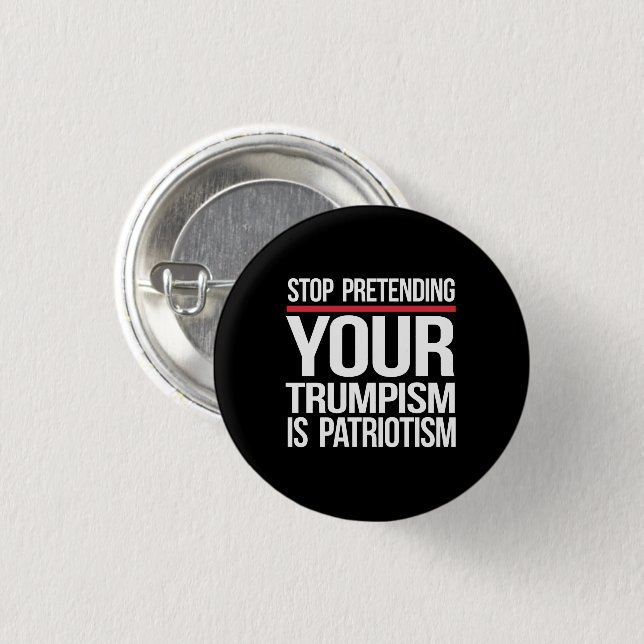 Stop pretending your Trumpism is patriotism Button (Front & Back)