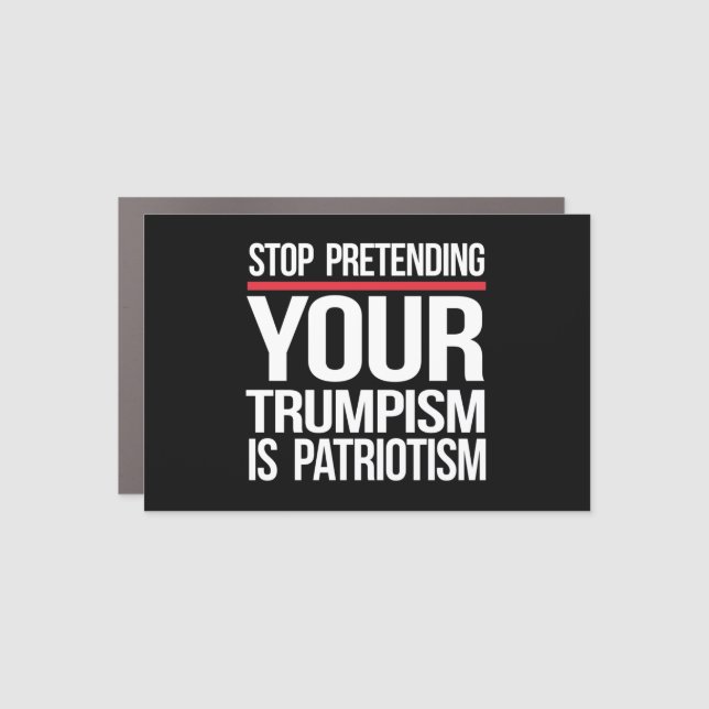Stop pretending your Trumpism is patriotism Car Magnet (Front)