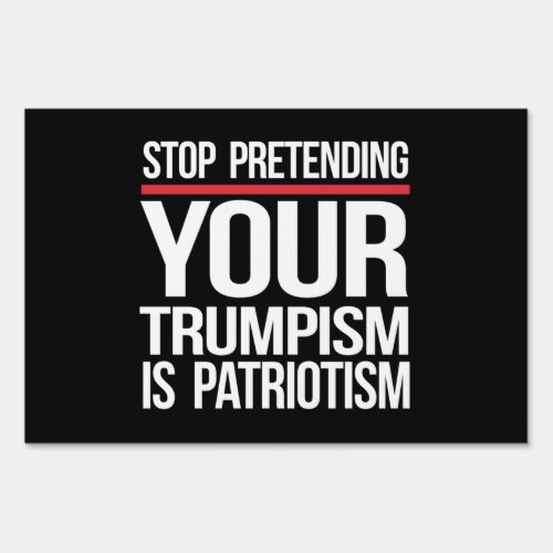 Stop pretending your Trumpism is patriotism Sign