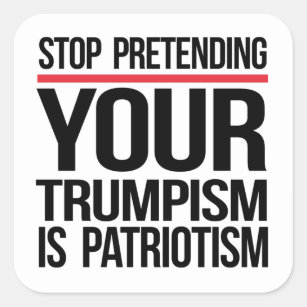 Stop pretending your Trumpism is patriotism Square Sticker