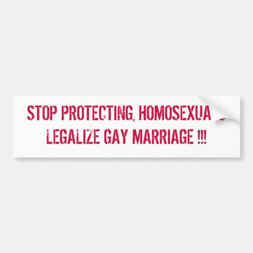 STOP PROTECTING HOMOSEXUALS LEGALIZE GAY MARRI BUMPER STICKER