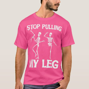 Stop Pulling My Leg Funny Dad Joke Father Daddy T-Shirt
