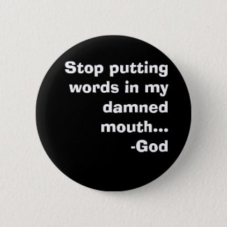Stop putting words in my damned mouth...-God Pinback Button