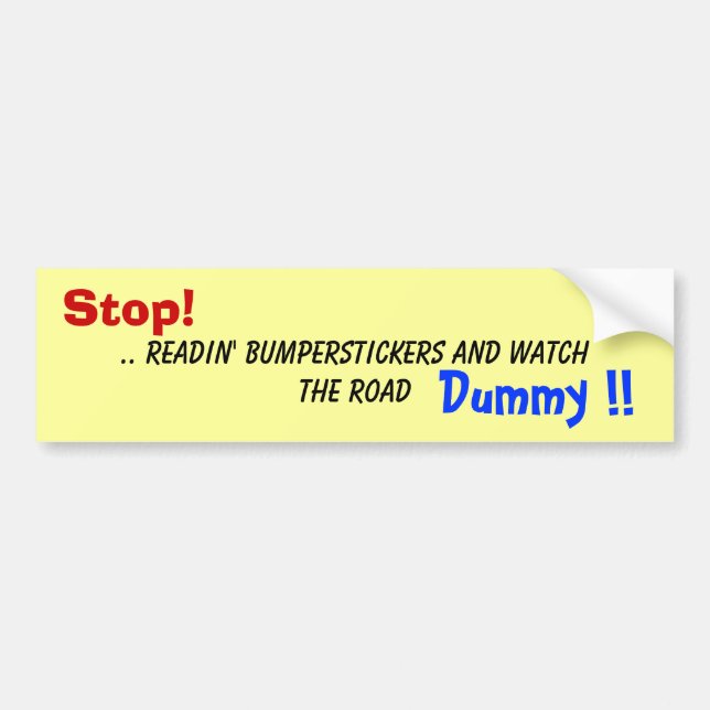 Stop! readin' bumperstickers and watch the road.. bumper sticker (Front)