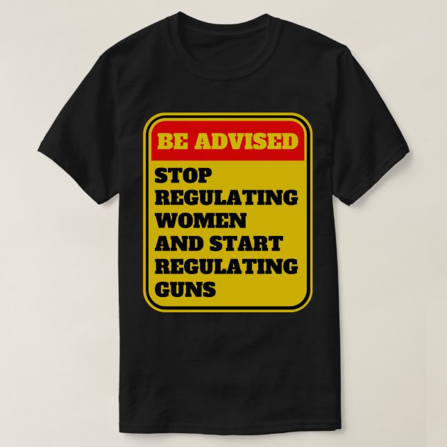 Stop Regulating Women And Start Regulating Guns 10 T-Shirt (Design Front)