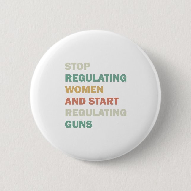 Stop regulating women and start regulating guns button (Front)