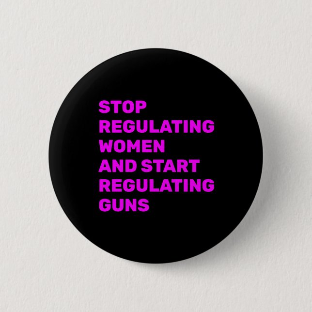 Stop Regulating Women And Start Regulating Guns St Button (Front)