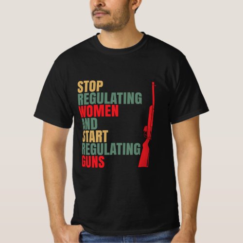 Stop Regulating Women And Start Regulating Guns Wi T_Shirt