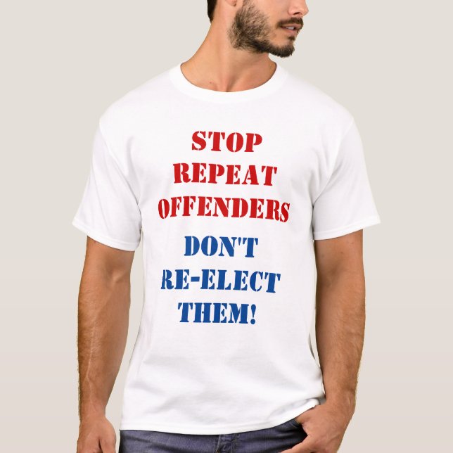 Stop repeat offenders. Don't re-elect them T-Shirt (Front)