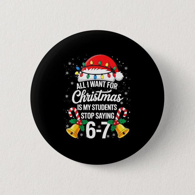 Stop Saying 6-7 Funny Teacher Students 67 Christma Button (Front)
