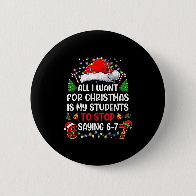 Stop Saying 6 7 Funny Teacher Students 67 Christma Button (Front)