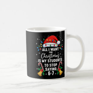 Stop Saying 6-7 Funny Teacher Students 67 Christma Coffee Mug