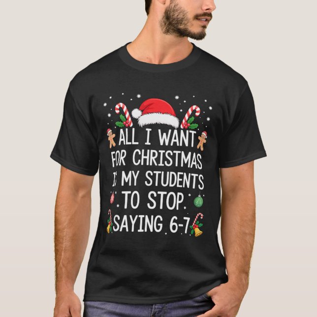 Stop Saying 6-7 Funny Teacher Students 67 Christma T-Shirt (Front)