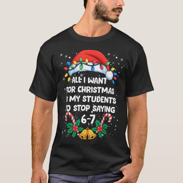 Stop Saying 6-7 Funny Teacher Students 67 Christma T-Shirt (Front)