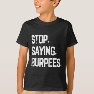Stop Saying Burpees Exercise Bodybuilding Gag Joke T-Shirt