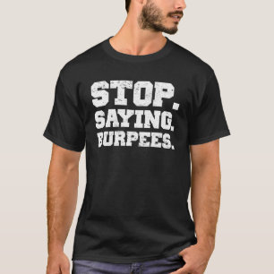 Stop Saying Burpees Exercise Saying Workout T-Shirt