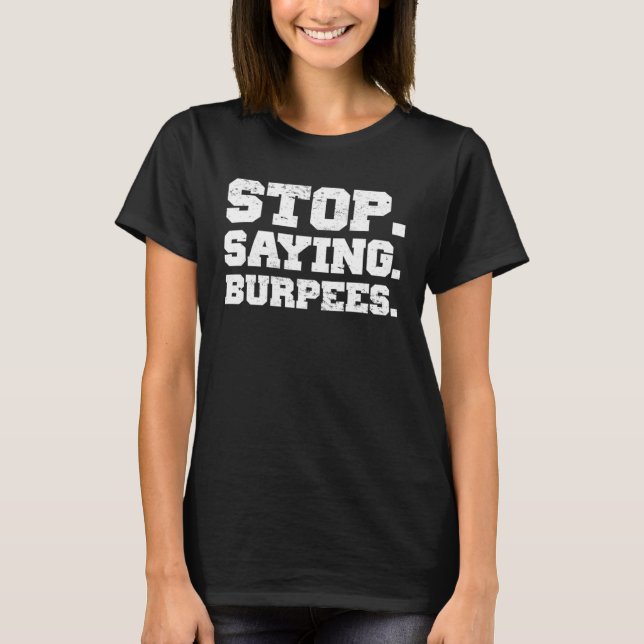 Stop Saying Burpees  Exercise Saying Workout T-Shirt (Front)