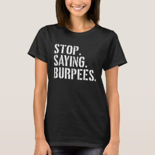 Stop Saying Burpees Exercise Saying Workout T-Shirt