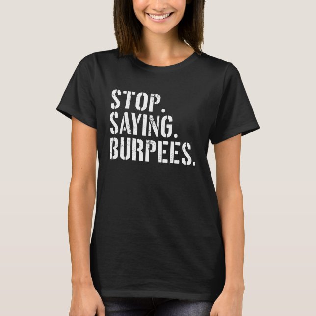 Stop Saying Burpees  Exercise Saying Workout T-Shirt (Front)